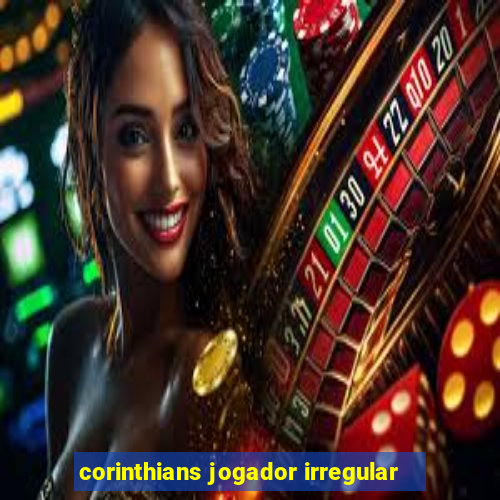 corinthians jogador irregular